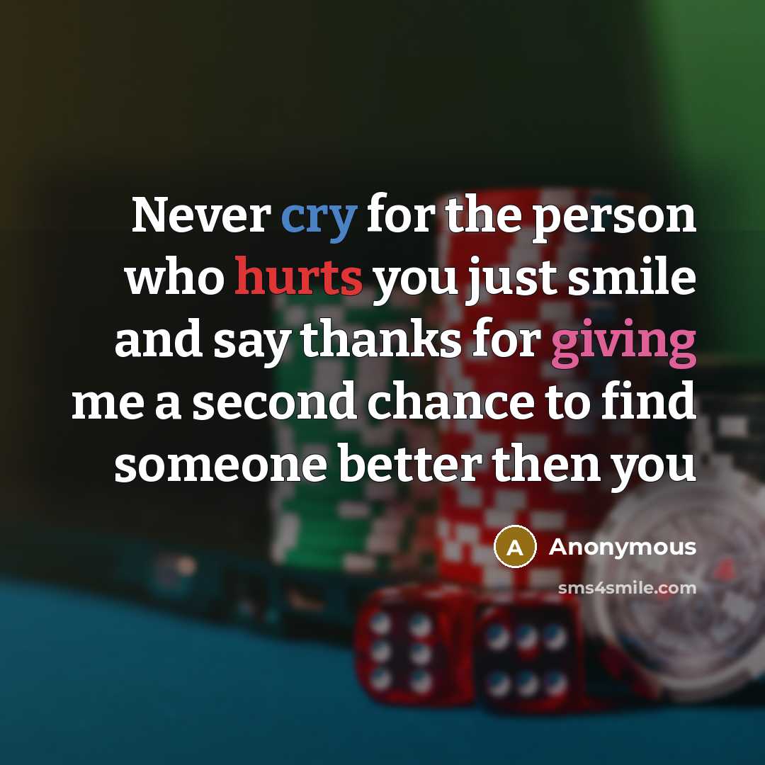 “Never cry for the person who hurts you just smile and say thanks for giving me a second chance to find someone better then you” quote by Anonymous