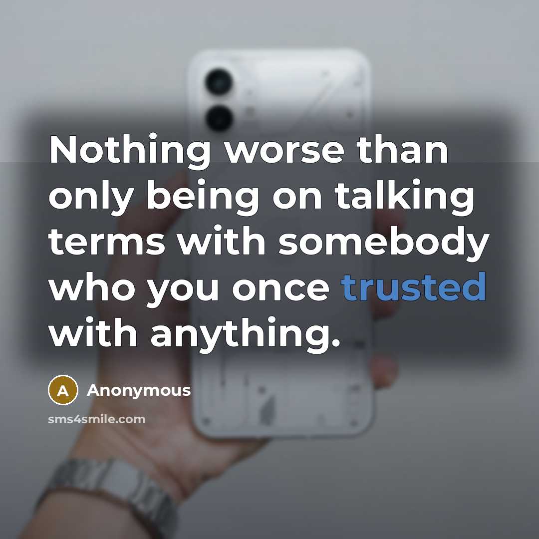 “Nothing worse than only being on talking terms with somebody who you once trusted with anything.” quote by Anonymous