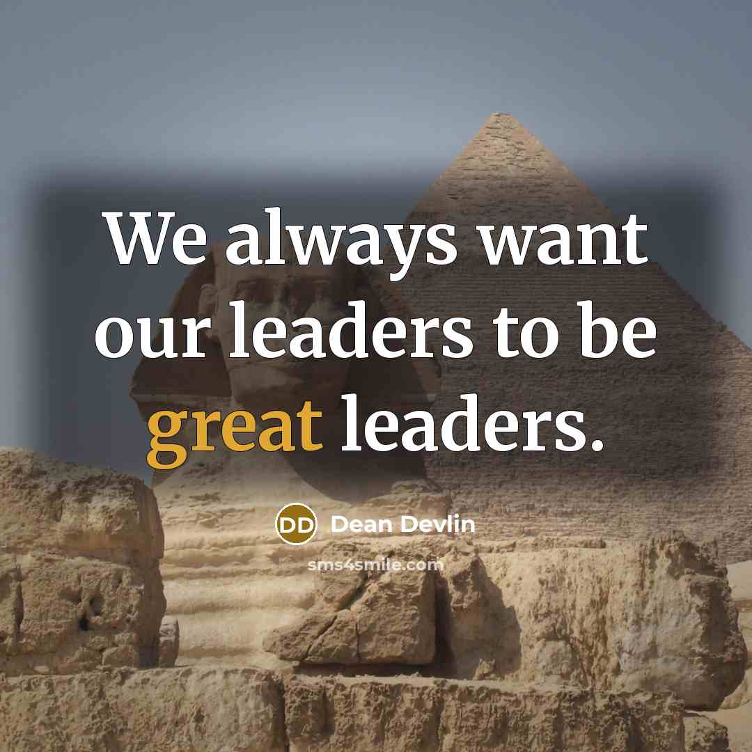 “We always want our leaders to be great leaders.” quote by Dean Devlin