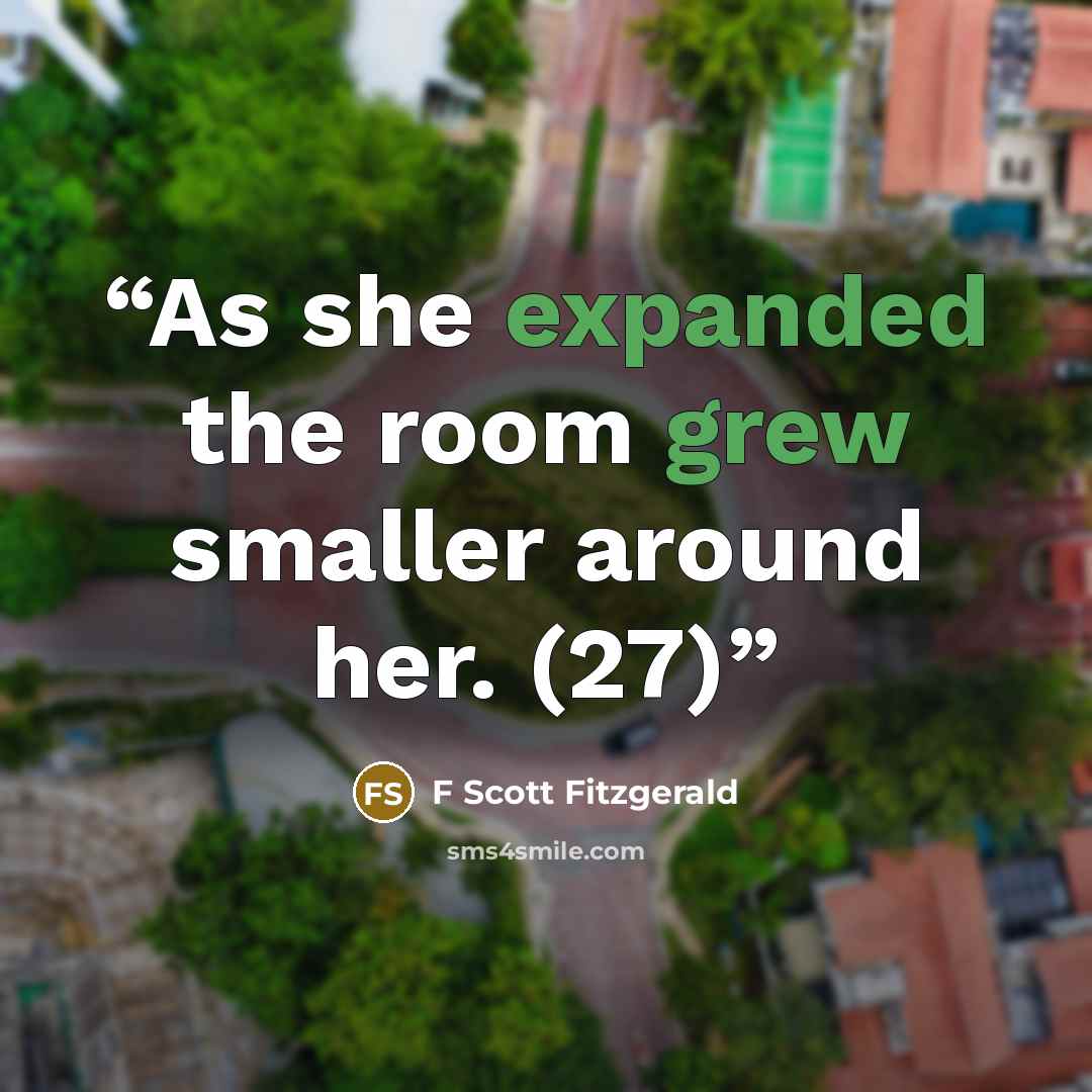 “As she expanded the room grew smaller around her. (27)” quote by F Scott Fitzgerald