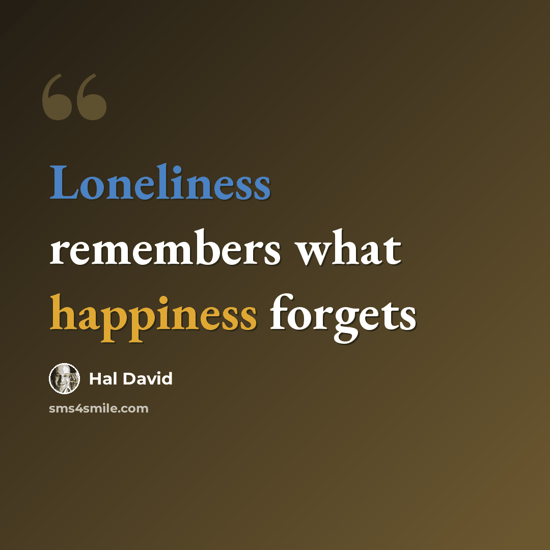 “Loneliness remembers what happiness forgets” quote by Hal David