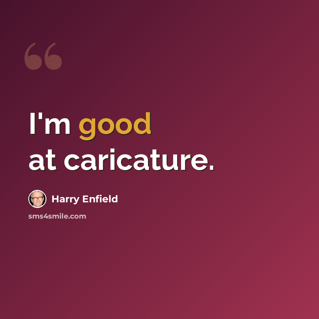 “I'm good at caricature.” quote by Harry Enfield