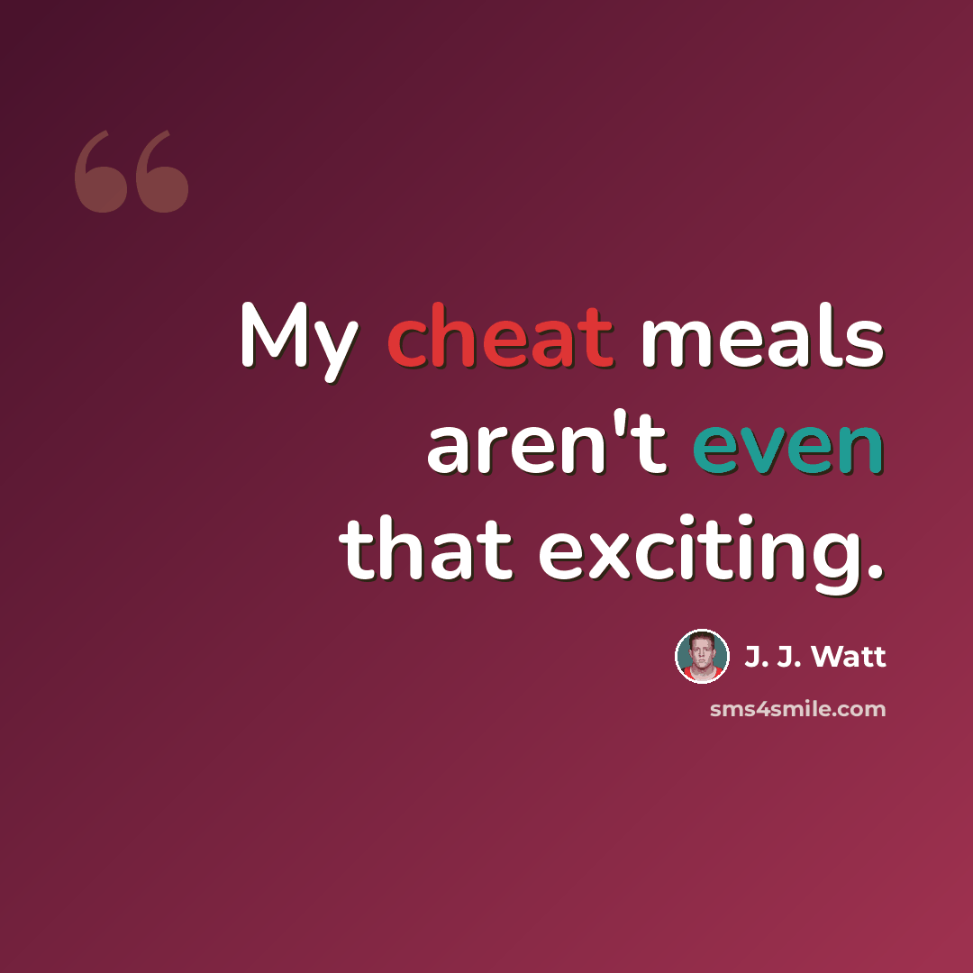 “My cheat meals aren't even that exciting.” quote by J. J. Watt
