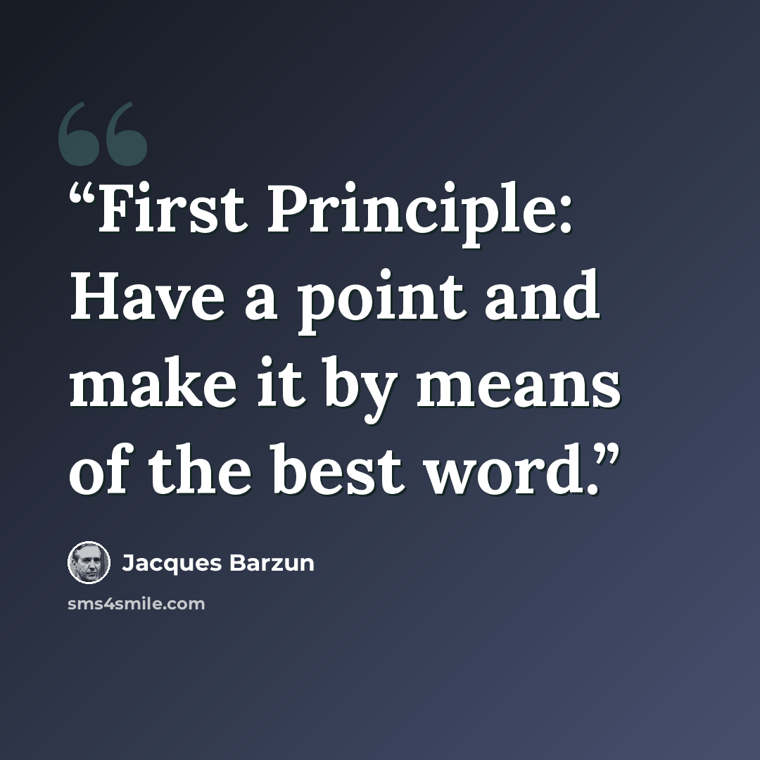 “First Principle: Have a point and make it by means of the best word.” quote by Jacques Barzun