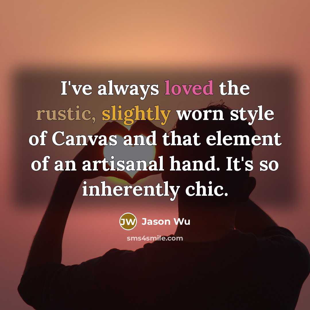 “I've always loved the rustic, slightly worn style of Canvas and that element of an artisanal hand. It's so inherently chic.” quote by Jason Wu
