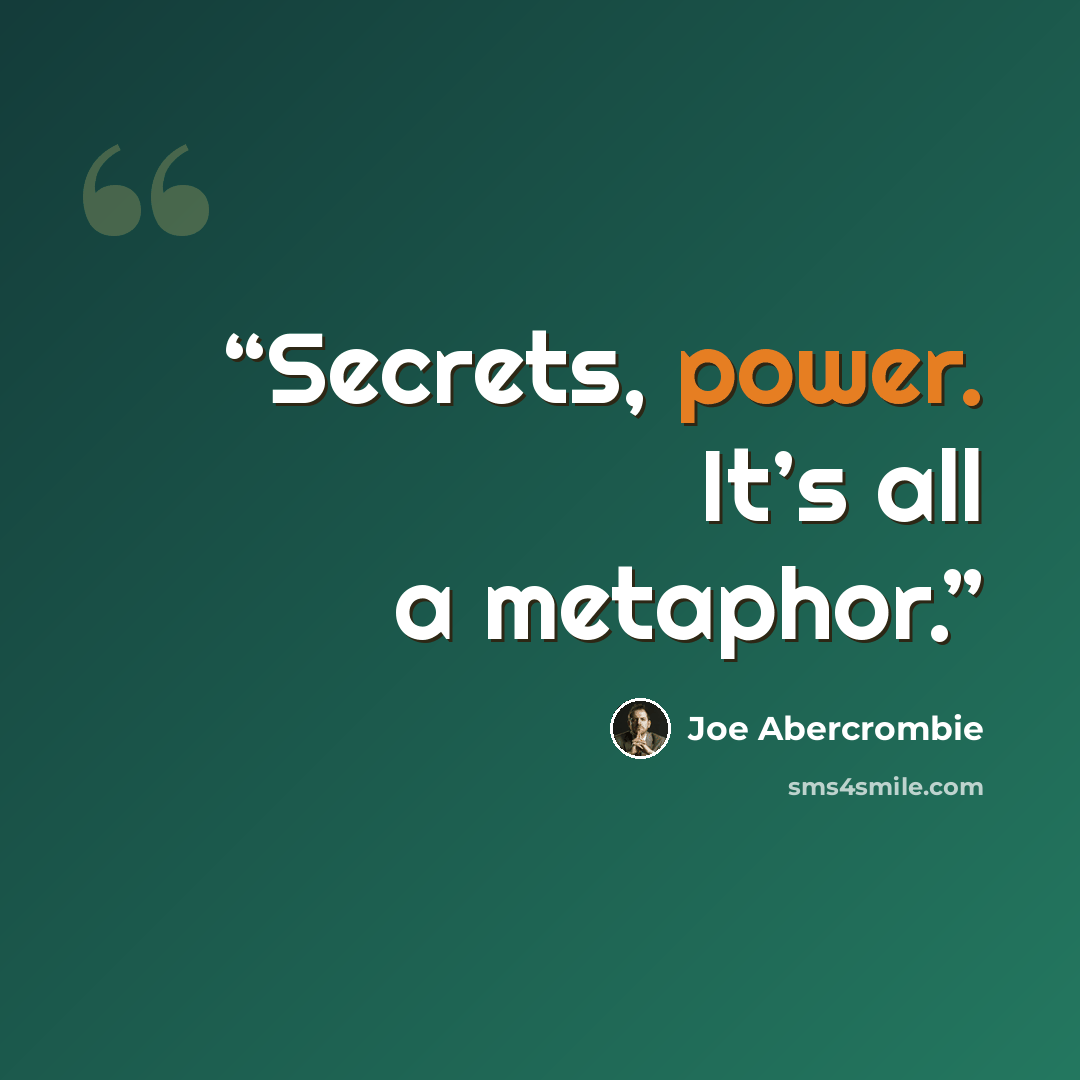 “Secrets, power. It’s all a metaphor.” quote by Joe Abercrombie