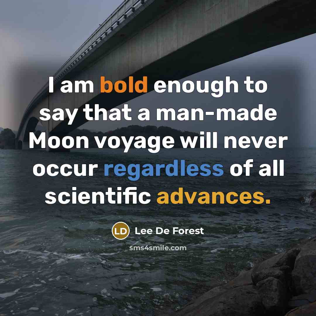“I am bold enough to say that a man-made Moon voyage will never occur regardless of all scientific advances.” quote by Lee De Forest