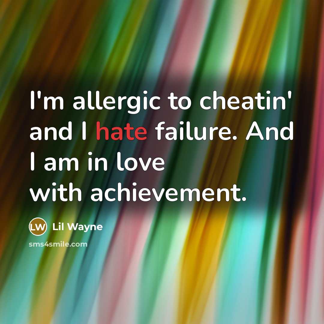 “I'm allergic to cheatin' and I hate failure. And I am in love with achievement.” quote by Lil Wayne