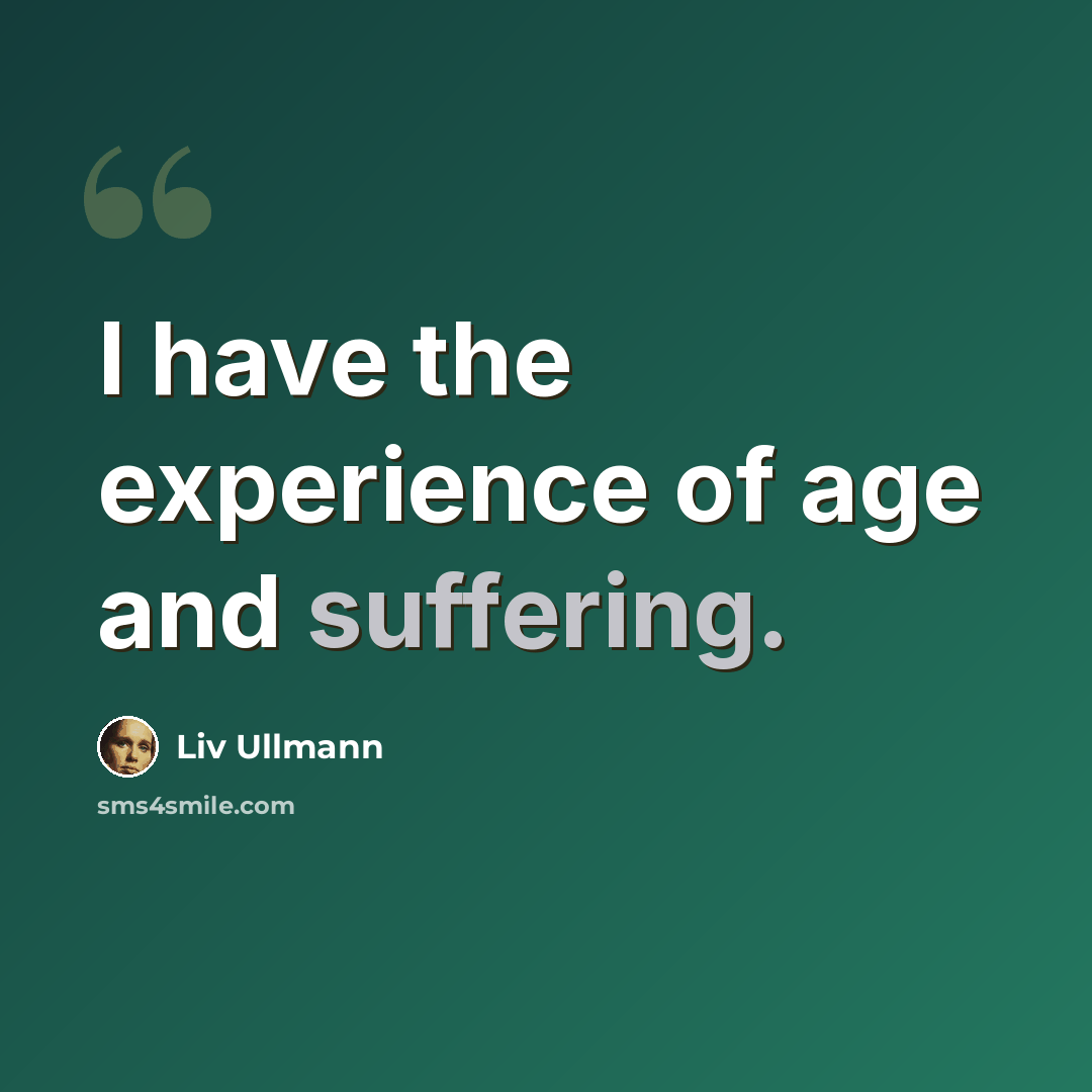 “I have the experience of age and suffering.” quote by Liv Ullmann