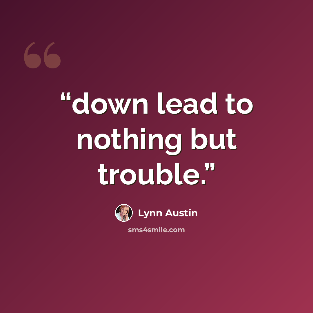 “down lead to nothing but trouble.” quote by Lynn Austin