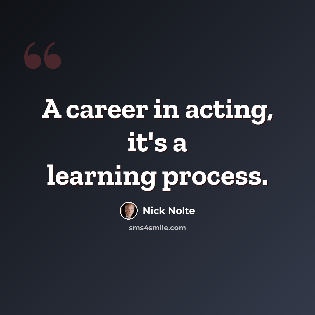 “A career in acting, it's a learning process.” quote by Nick Nolte