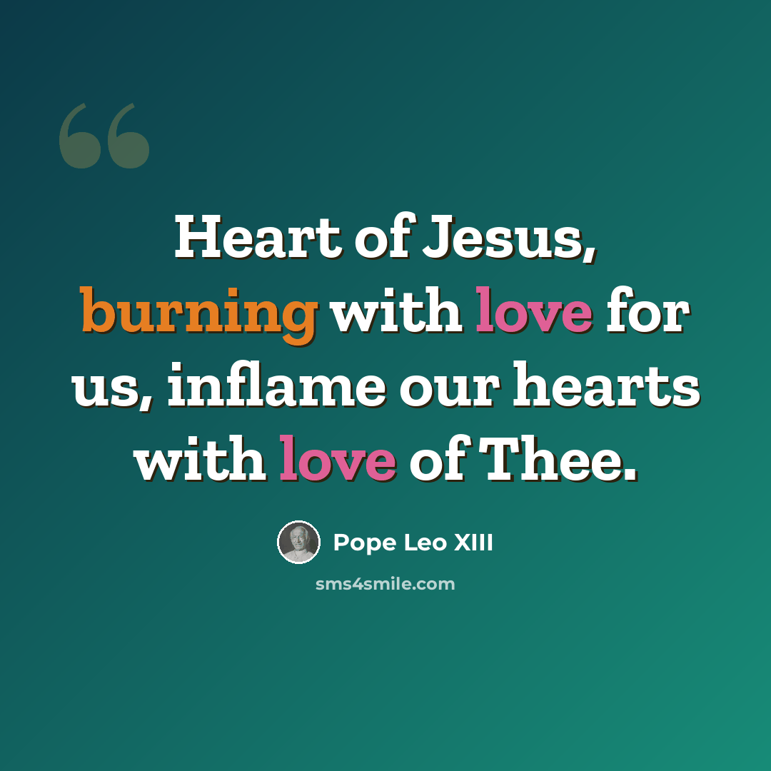 “Heart of Jesus, burning with love for us, inflame our hearts with love of Thee.” quote by Pope Leo XIII