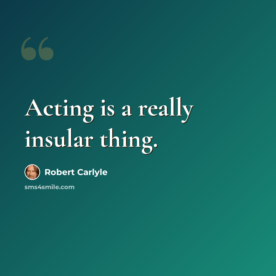 “Acting is a really insular thing.” quote by Robert Carlyle
