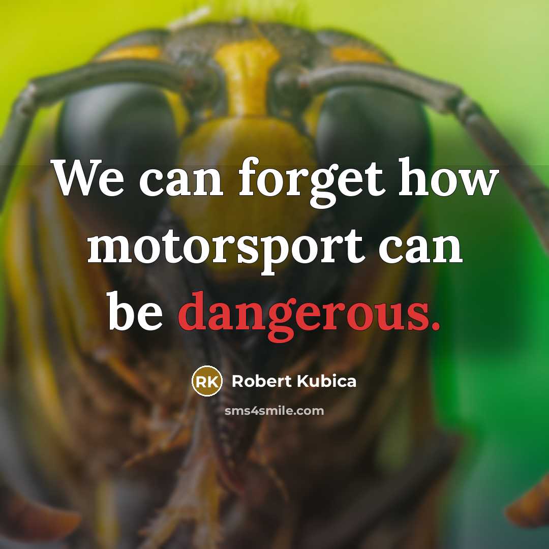 “We can forget how motorsport can be dangerous.” quote by Robert Kubica
