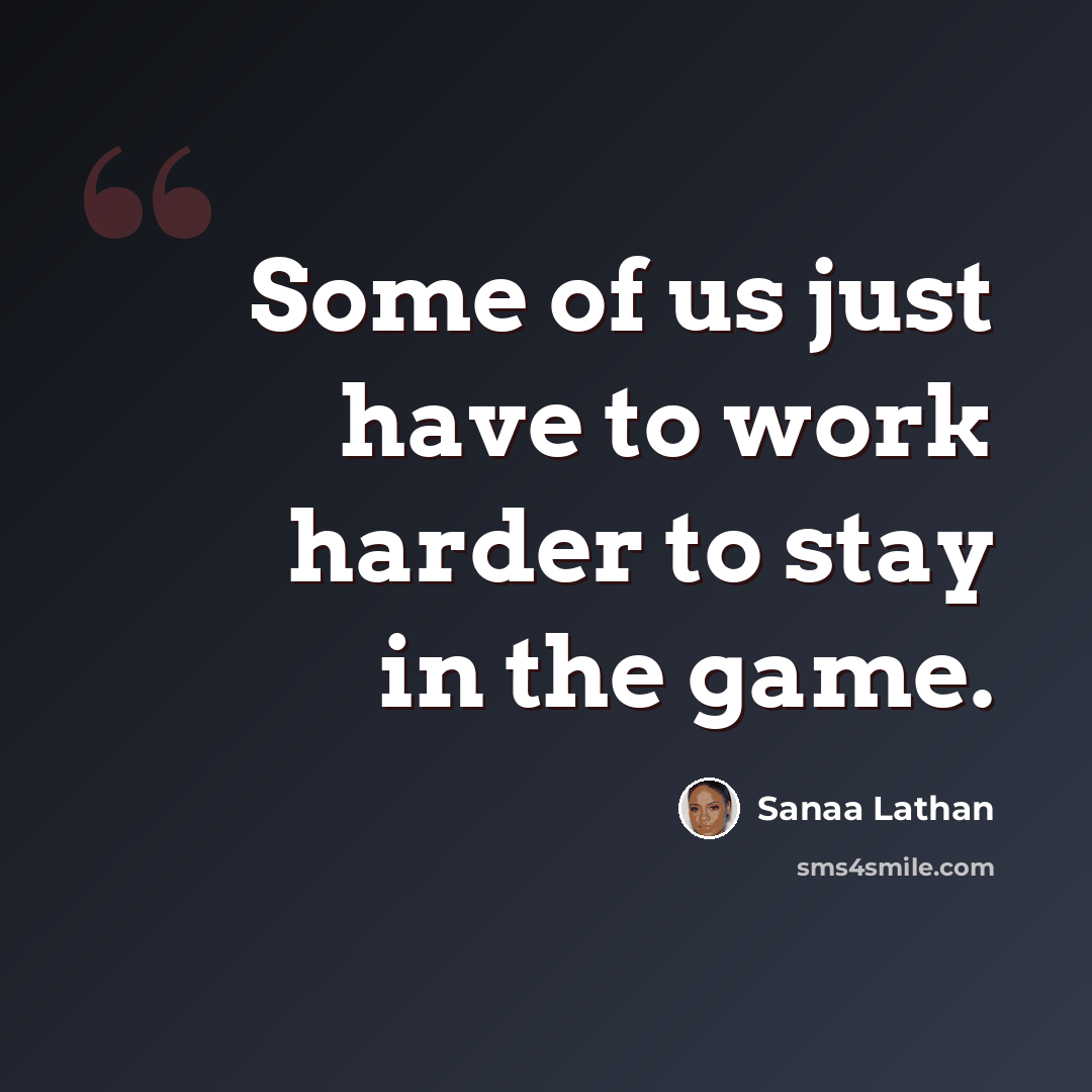 “Some of us just have to work harder to stay in the game.” quote by Sanaa Lathan