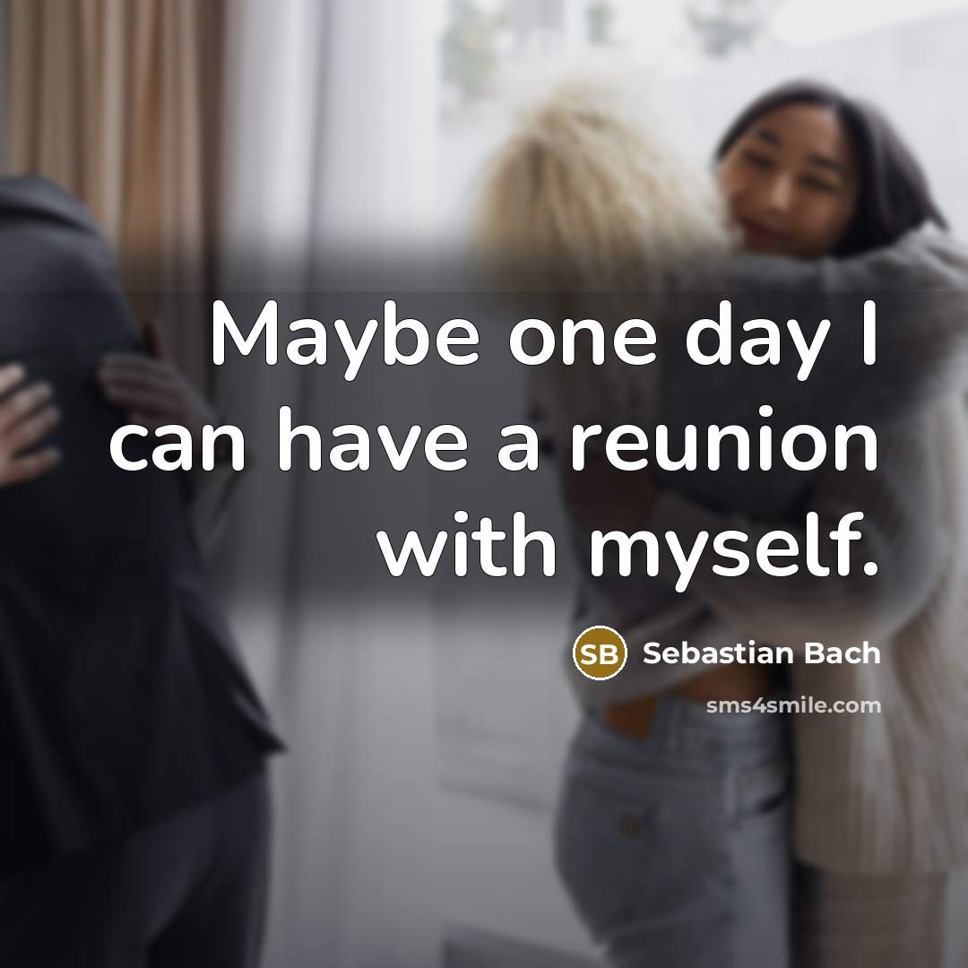“Maybe one day I can have a reunion with myself.” quote by Sebastian Bach