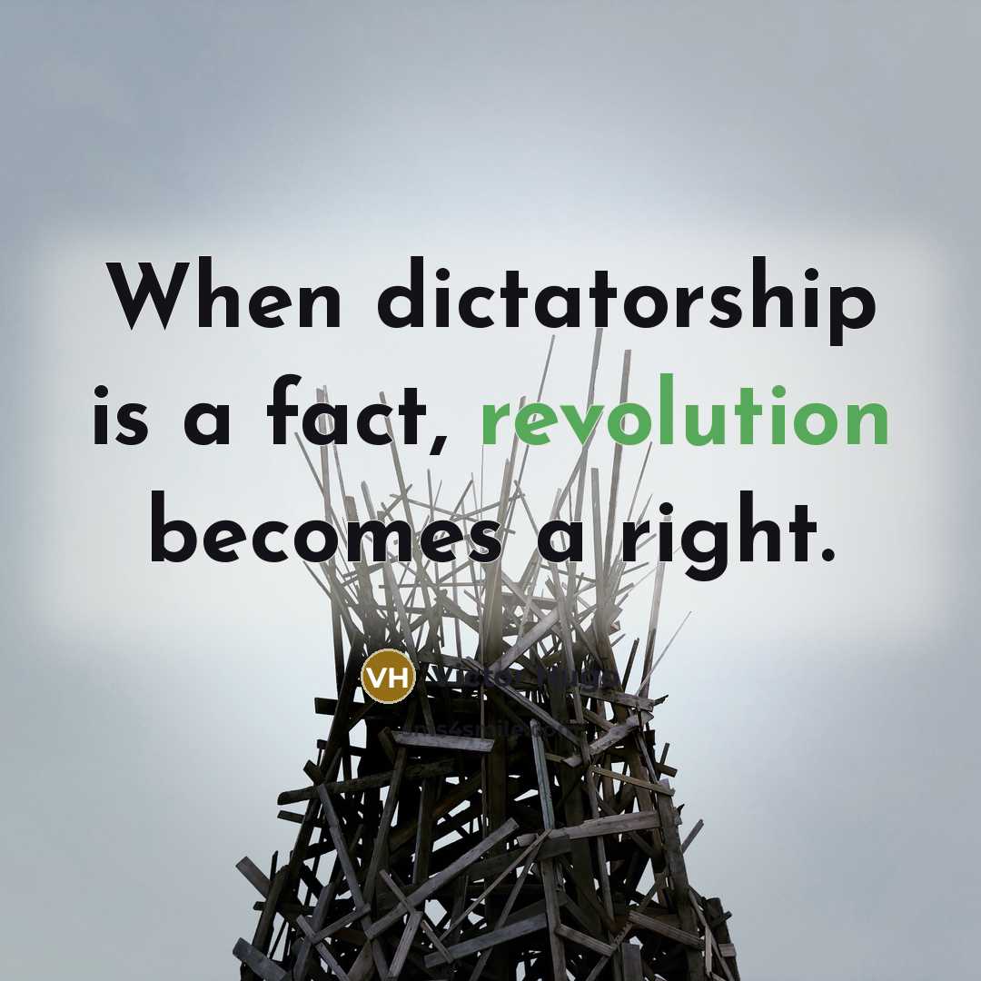“When dictatorship is a fact, revolution becomes a right.” quote by Victor Hugo
