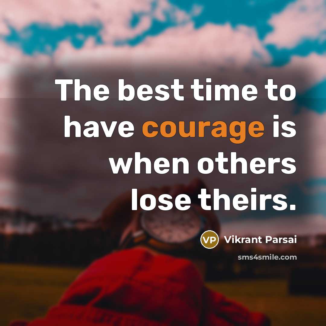 “The best time to have courage is when others lose theirs.” quote by Vikrant Parsai