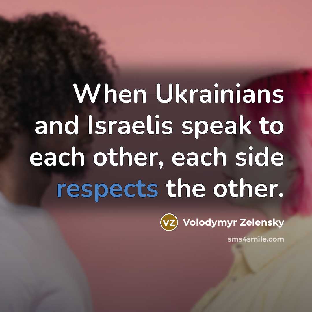 “When Ukrainians and Israelis speak to each other, each side respects the other.” quote by Volodymyr Zelensky