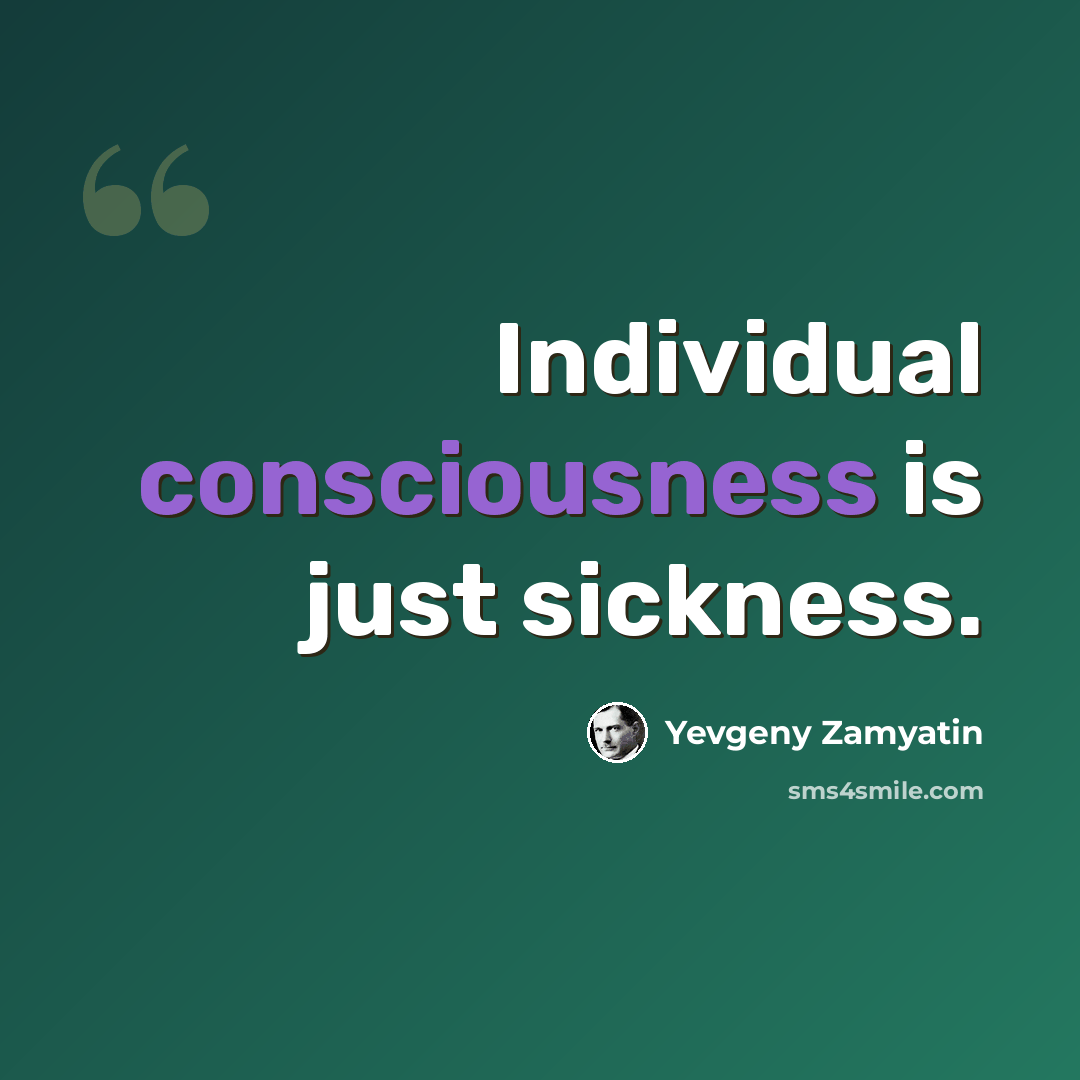 “Individual consciousness is just sickness.” quote by Yevgeny Zamyatin