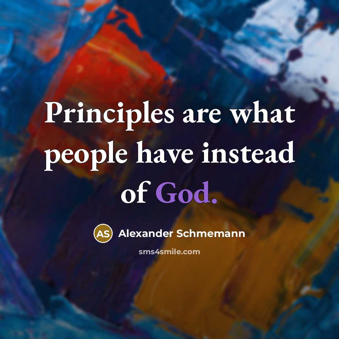 “Principles are what people have instead of God.” quote by Alexander Schmemann