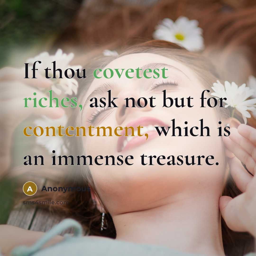 “If thou covetest riches, ask not but for contentment, which is an immense treasure.” quote by Anonymous