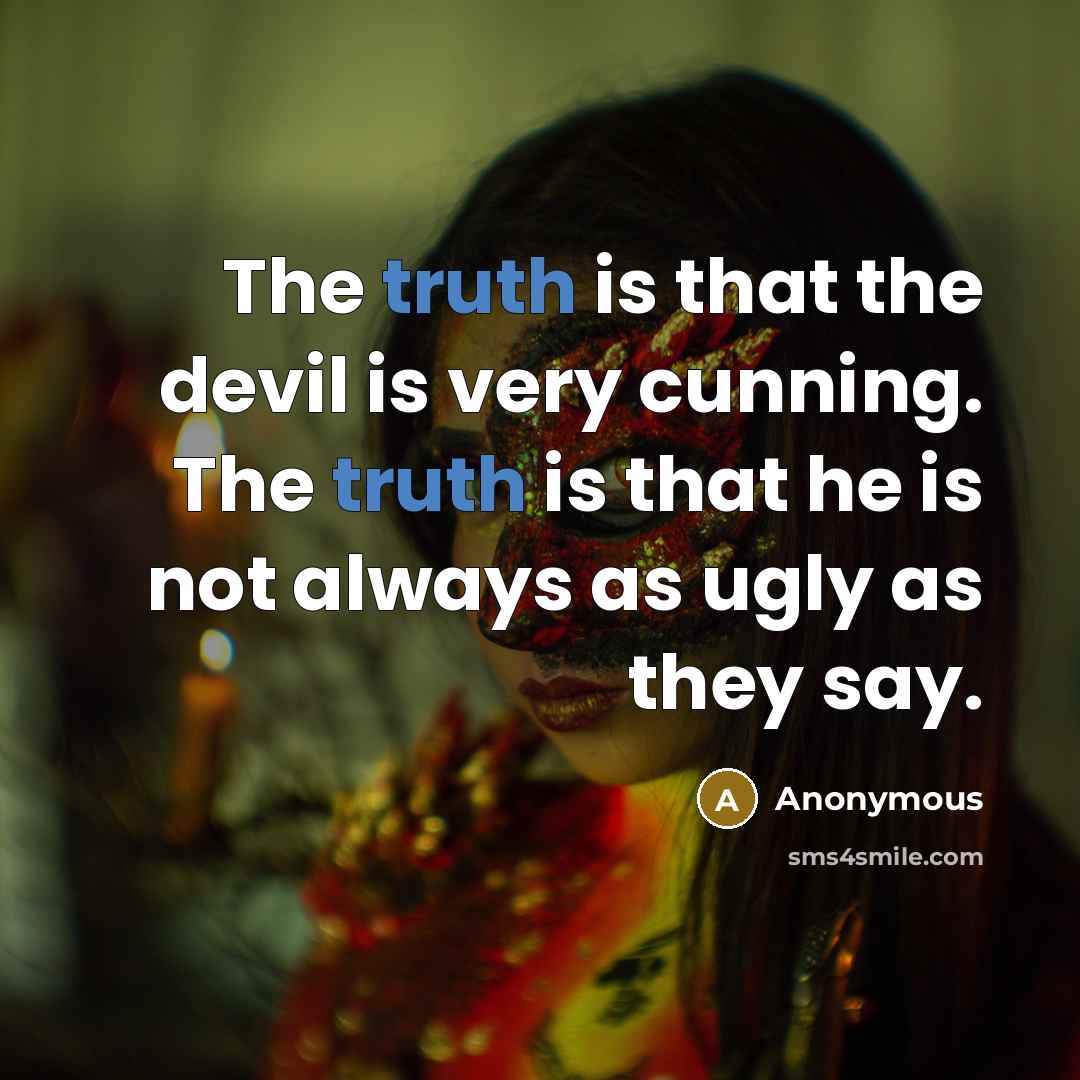 “The truth is that the devil is very cunning. The truth is that he is not always as ugly as they say.” quote by Anonymous