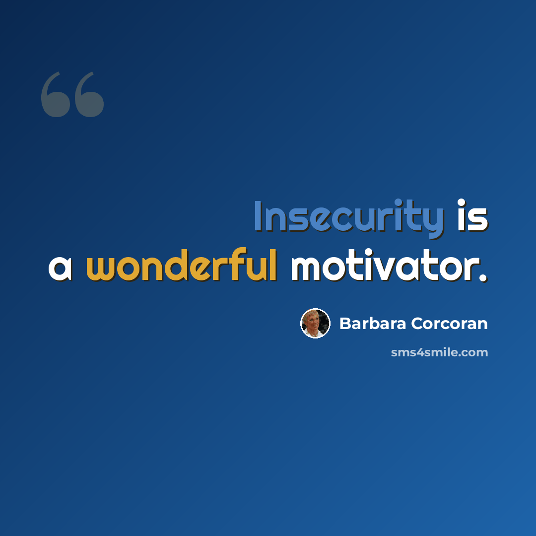 “Insecurity is a wonderful motivator.” quote by Barbara Corcoran