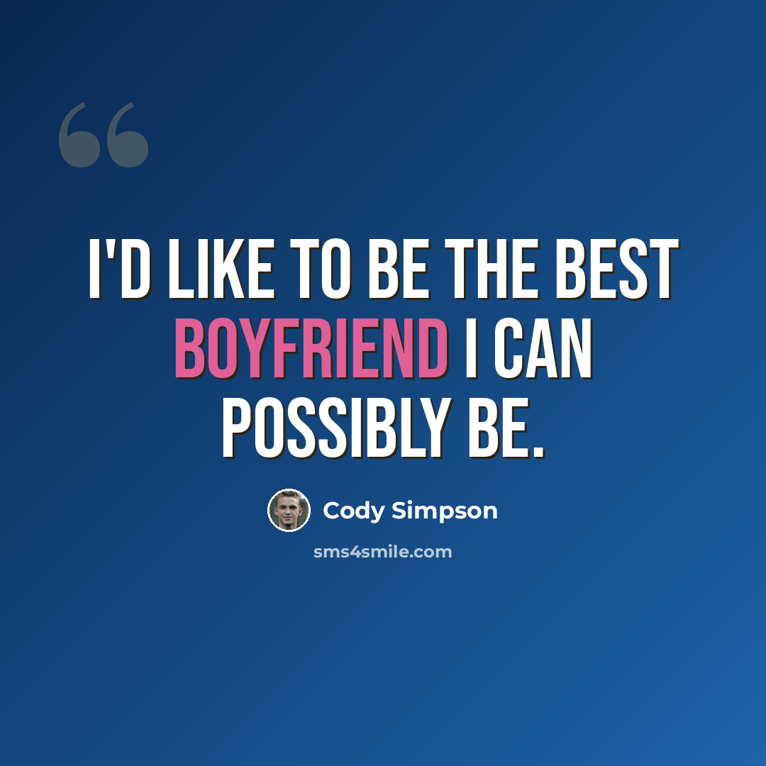 “I'd like to be the best boyfriend I can possibly be.” quote by Cody Simpson