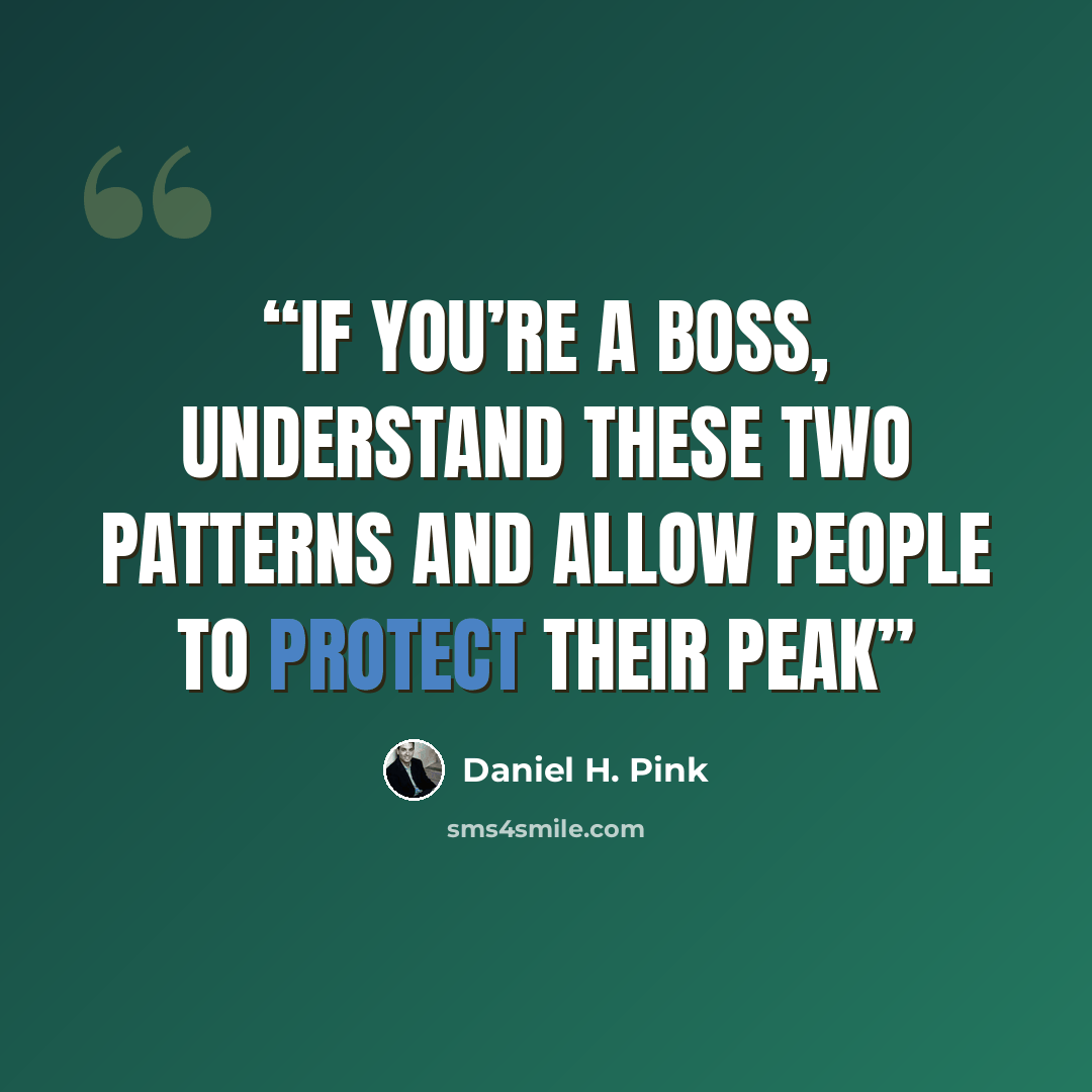 “If you’re a boss, understand these two patterns and allow people to protect their peak” quote by Daniel H. Pink