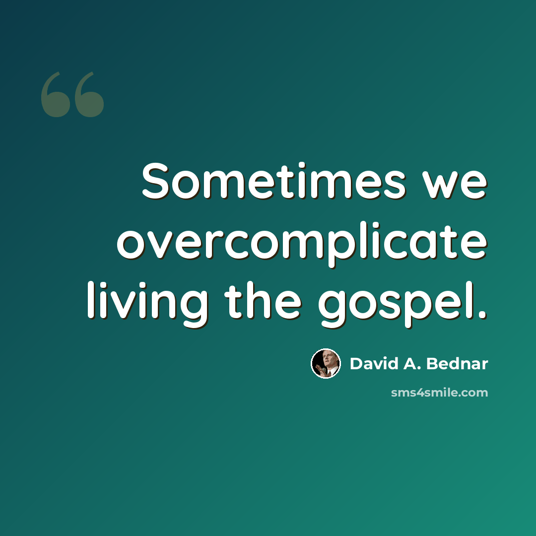 “Sometimes we overcomplicate living the gospel.” quote by David A. Bednar