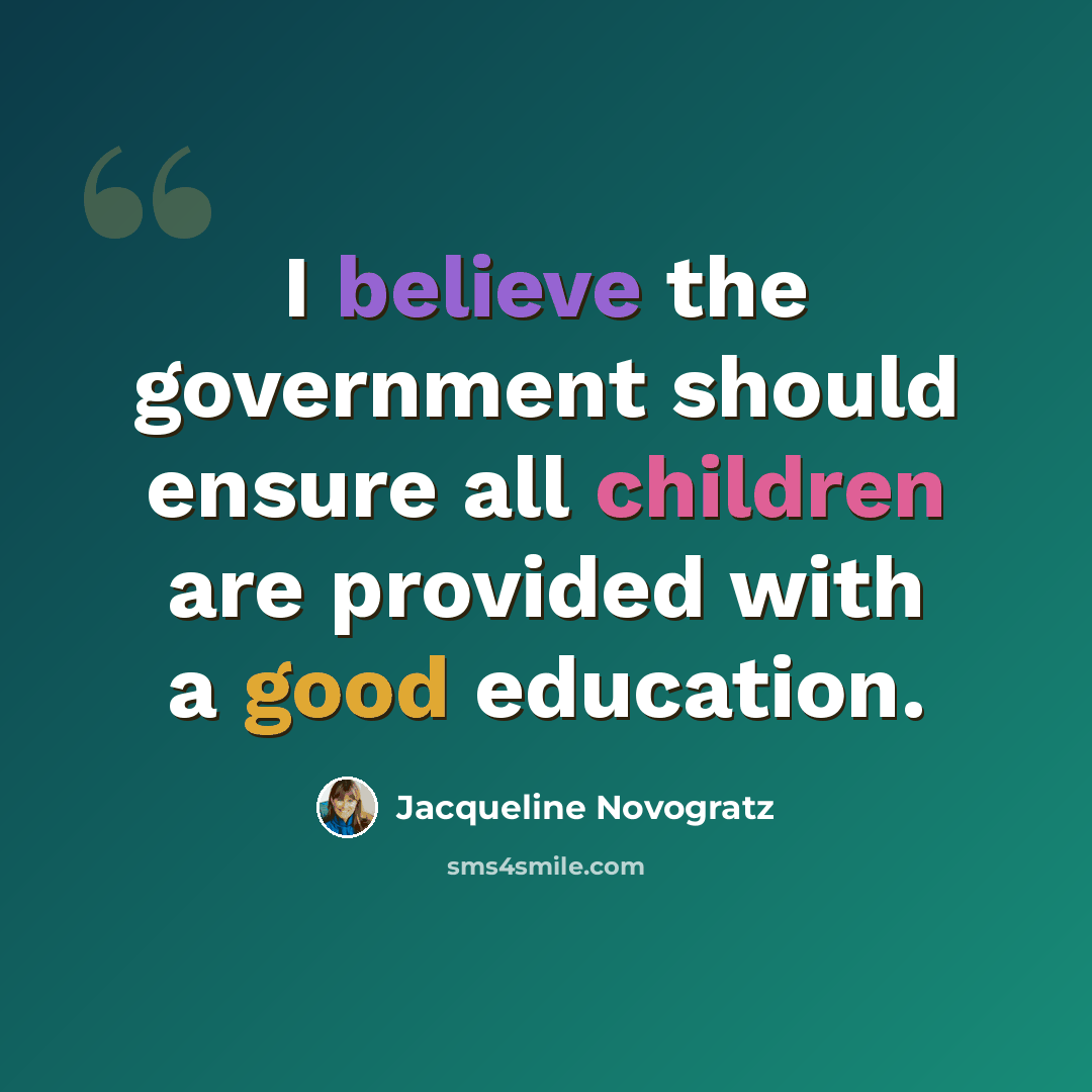 “I believe the government should ensure all children are provided with a good education.” quote by Jacqueline Novogratz
