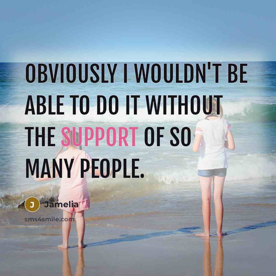 “Obviously I wouldn't be able to do it without the support of so many people.” quote by Jamelia