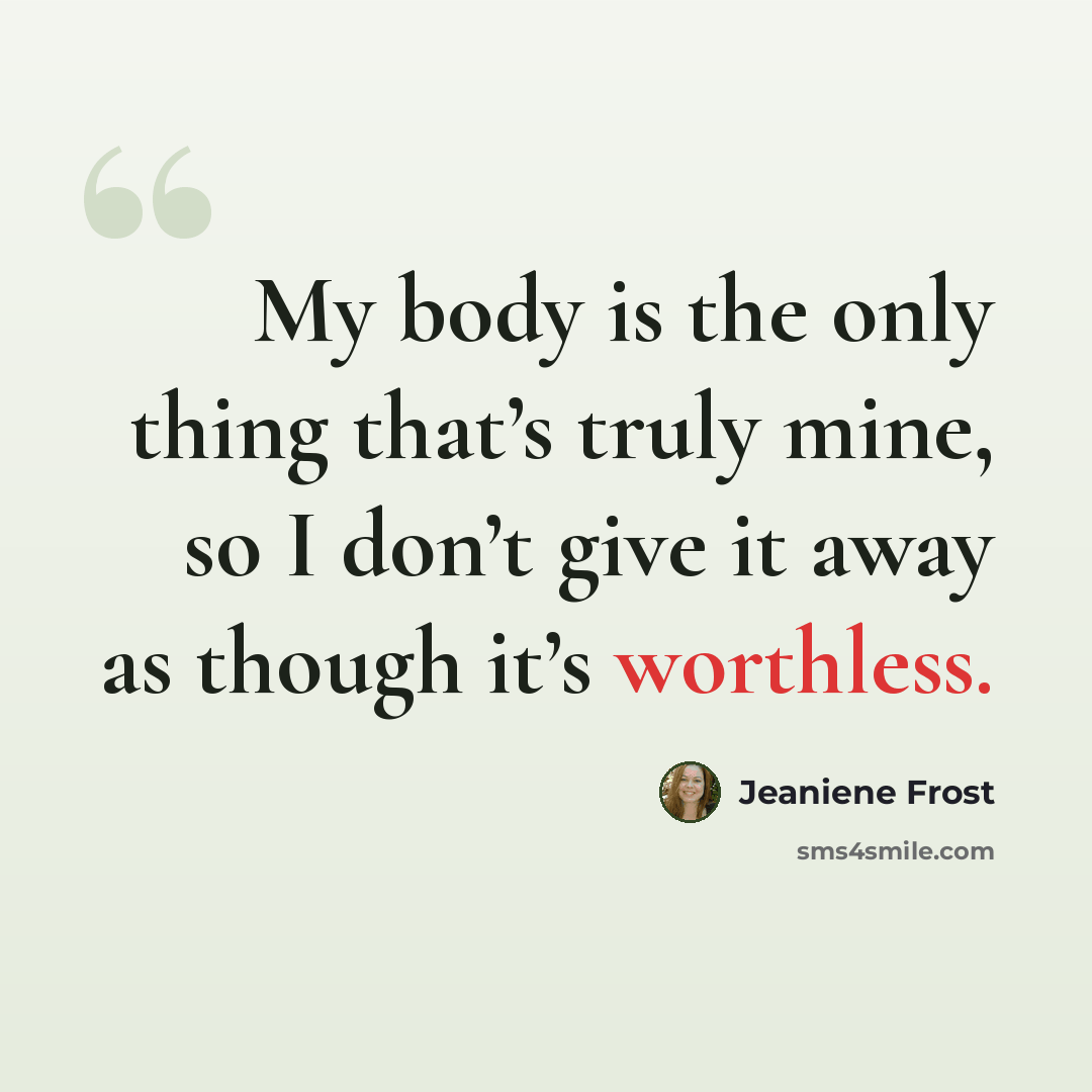 “My body is the only thing that’s truly mine, so I don’t give it away as though it’s worthless.” quote by Jeaniene Frost