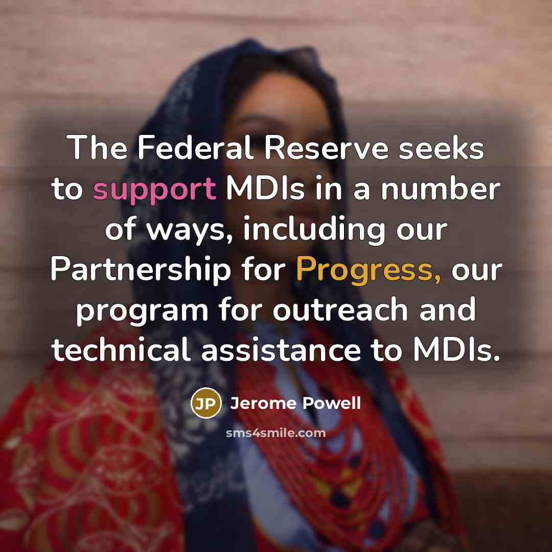“The Federal Reserve seeks to support MDIs in a number of ways, including our Partnership for Progress, our program for outreach and technical assistance to MDIs.” quote by Jerome Powell