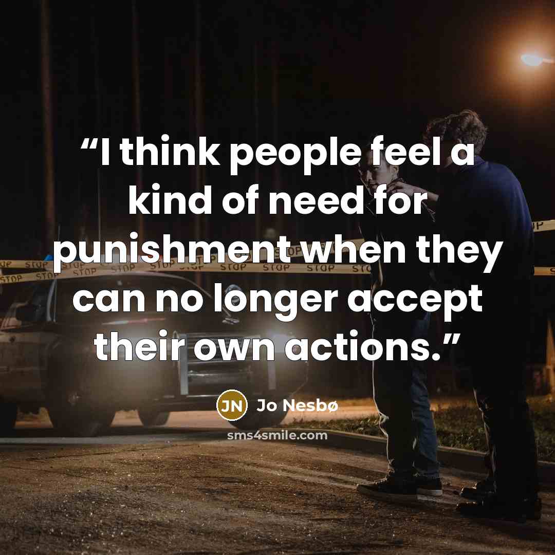 “I think people feel a kind of need for punishment when they can no longer accept their own actions.” quote by Jo Nesbø