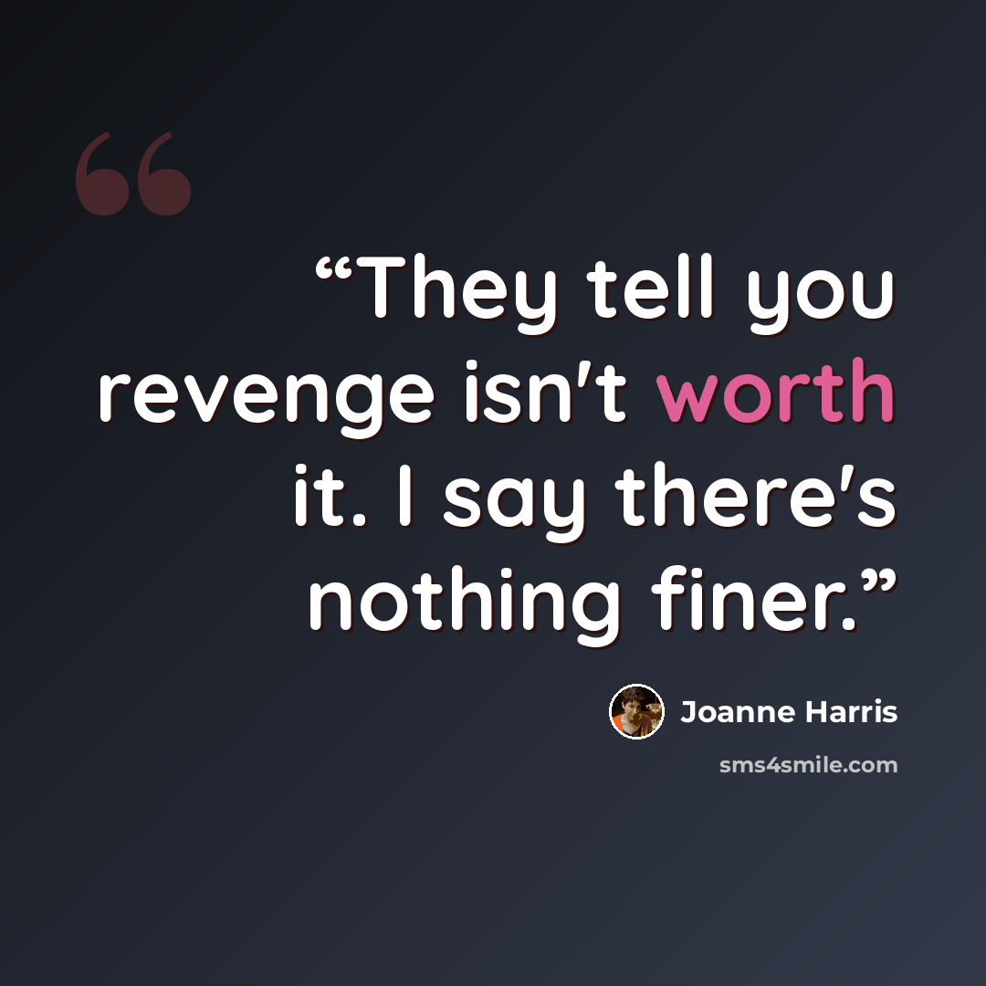 “They tell you revenge isn't worth it. I say there's nothing finer.” quote by Joanne Harris