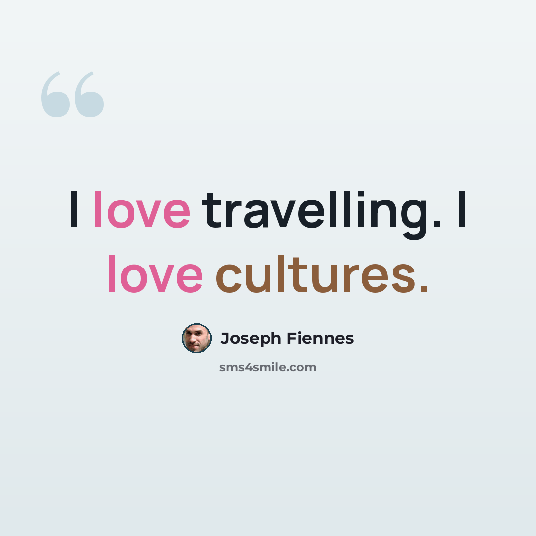 “I love travelling. I love cultures.” quote by Joseph Fiennes