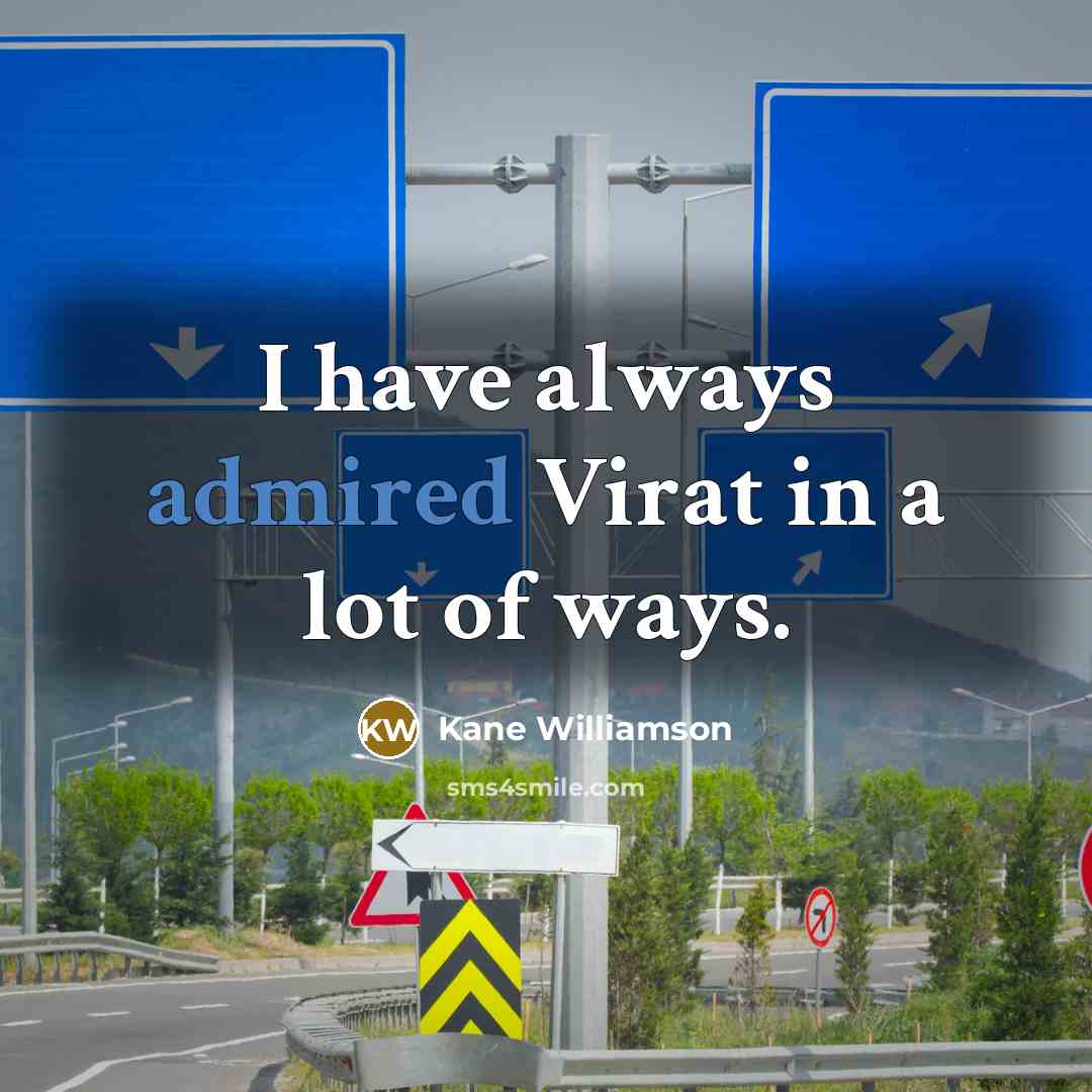 “I have always admired Virat in a lot of ways.” quote by Kane Williamson