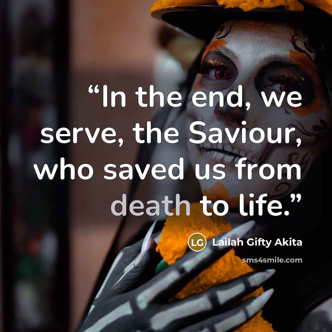 “In the end, we serve, the Saviour, who saved us from death to life.” quote by Lailah Gifty Akita