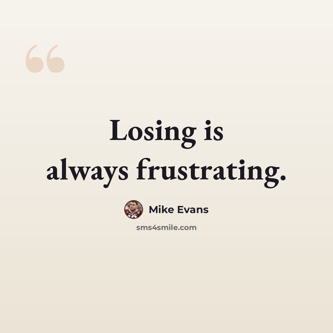 “Losing is always frustrating.” quote by Mike Evans