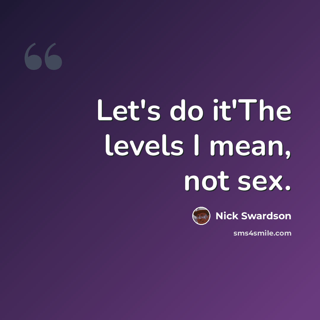 “Let's do it'The levels I mean, not sex.” quote by Nick Swardson