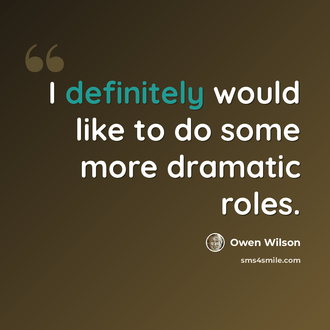 “I definitely would like to do some more dramatic roles.” quote by Owen Wilson