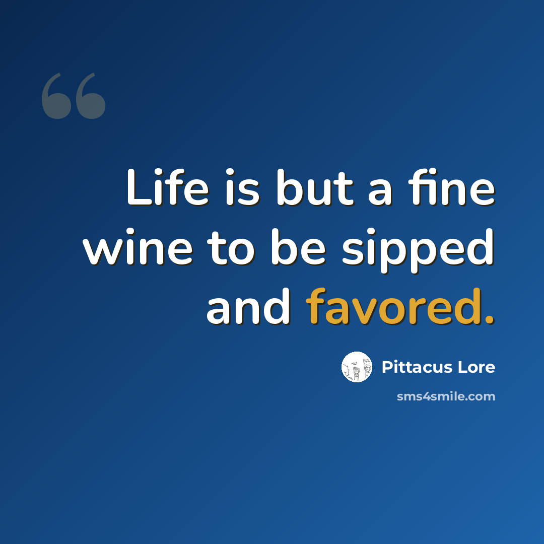 “Life is but a fine wine to be sipped and favored.” quote by Pittacus Lore