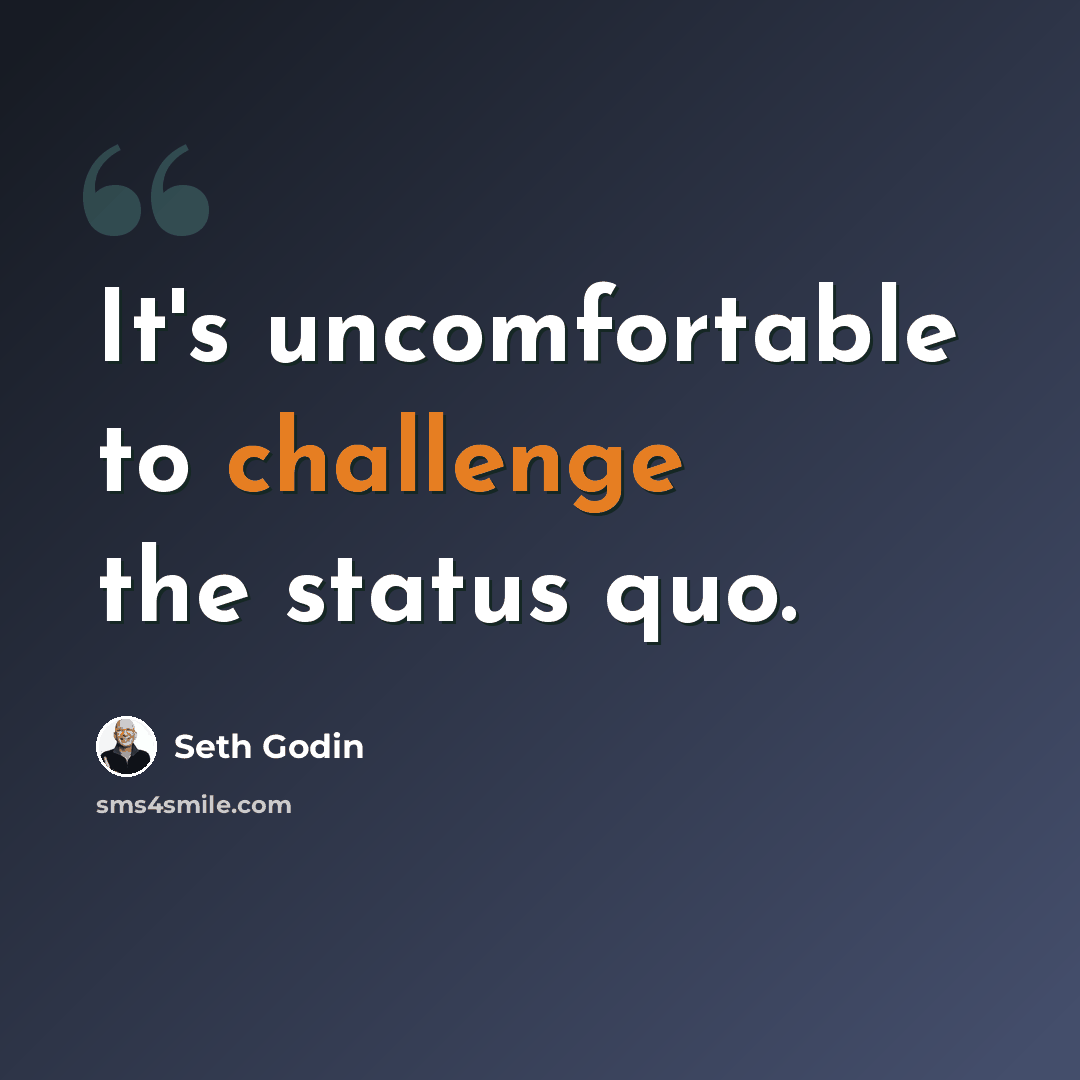 “It's uncomfortable to challenge the status quo.” quote by Seth Godin
