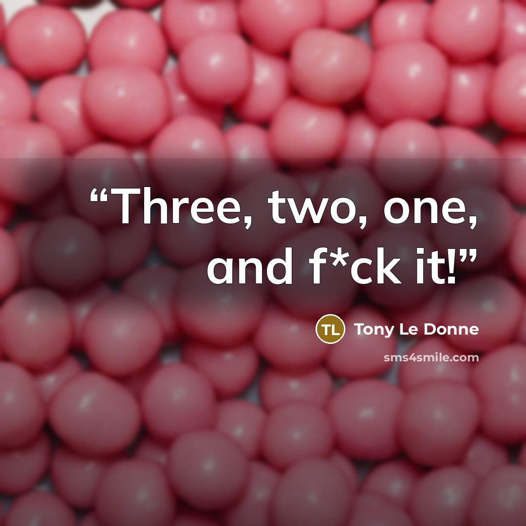“Three, two, one, and f*ck it!” quote by Tony Le Donne