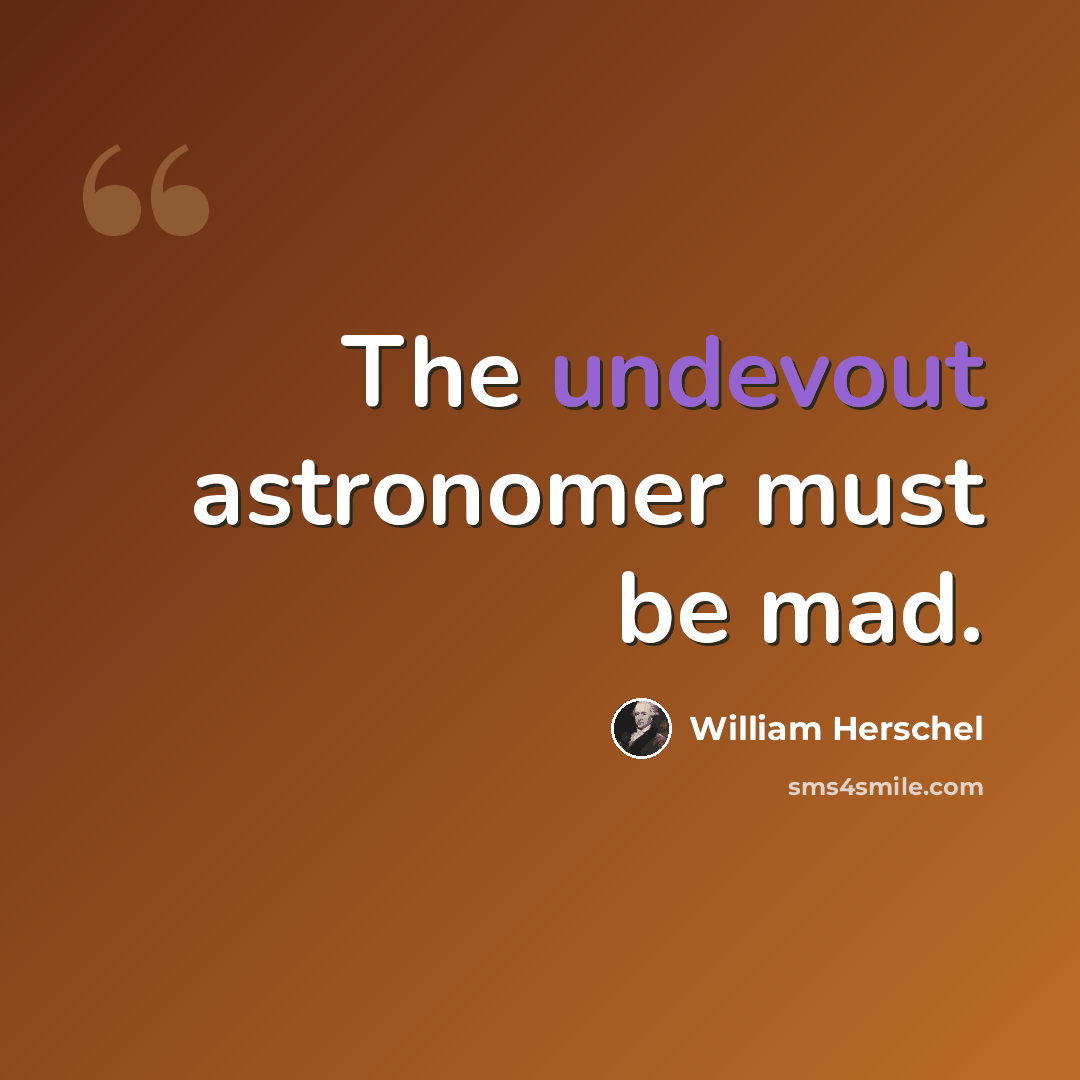 “The undevout astronomer must be mad.” quote by William Herschel