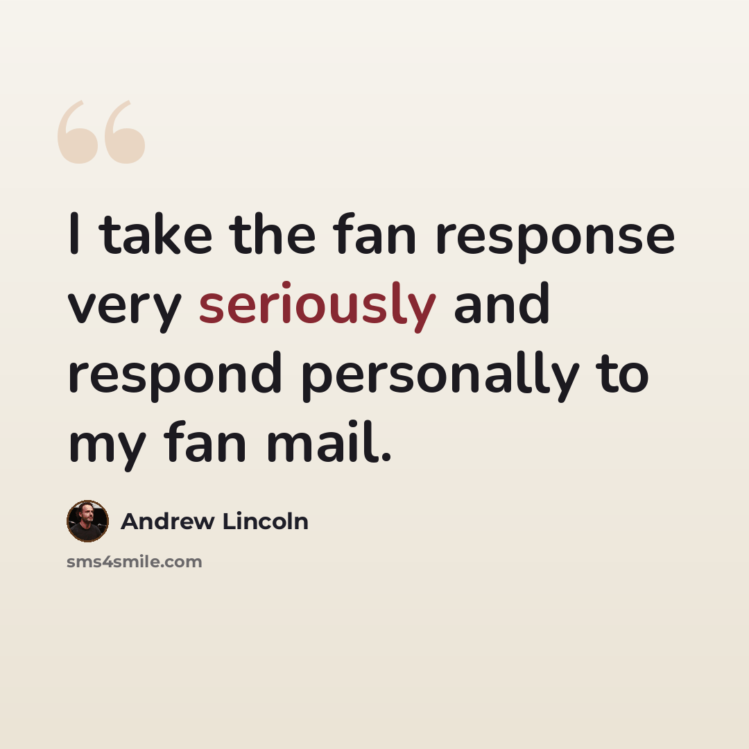 “I take the fan response very seriously and respond personally to my fan mail.” quote by Andrew Lincoln