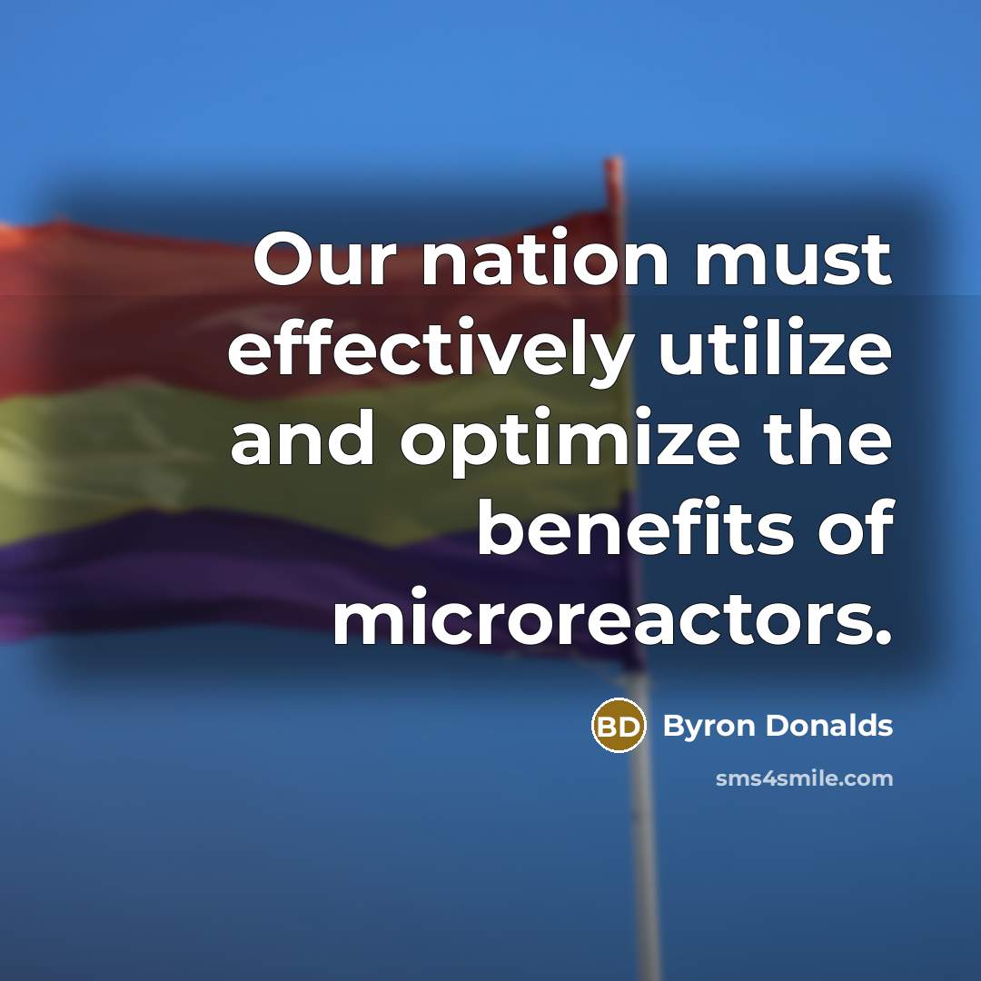 “Our nation must effectively utilize and optimize the benefits of microreactors.” quote by Byron Donalds