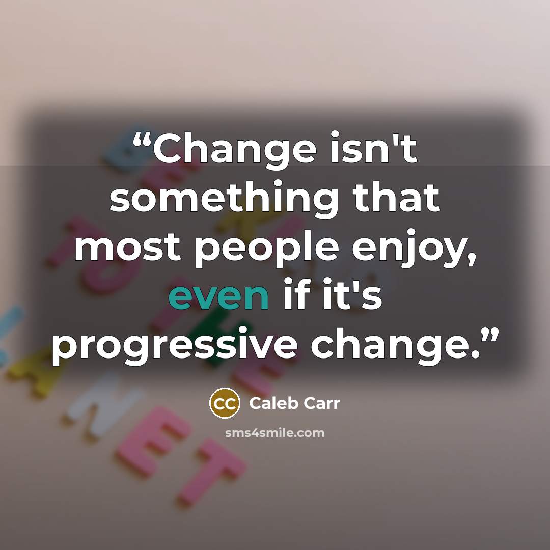 “Change isn't something that most people enjoy, even if it's progressive change.” quote by Caleb Carr
